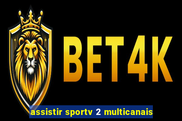 assistir sportv 2 multicanais